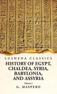 Cover image for History of Egypt Chaldea, Syria, Babylonia, and Assyria by G. Maspero Volume 3