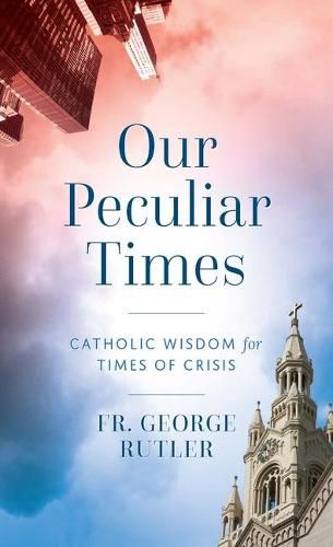 Cover image for Our Peculiar Times: Catholic Wisdom for Times of Crisis