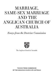 Cover image for Marriage, Same-sex Marriage and the Anglican Church of Australia: Essays from the Doctrine Commission