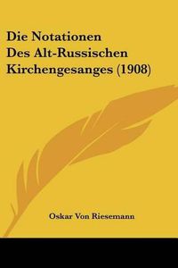 Cover image for Die Notationen Des Alt-Russischen Kirchengesanges (1908)