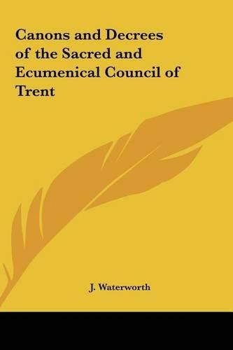 Canons and Decrees of the Sacred and Ecumenical Council of Trent