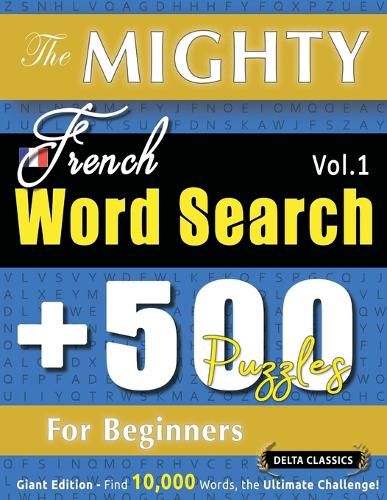 Cover image for The Mighty French Word Search - 500 Puzzles for Beginners - Delta Classics - Giant Edition - Find 10,000 Words, the Ultimate Challenge!