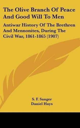 The Olive Branch of Peace and Good Will to Men: Antiwar History of the Brethren and Mennonites, During the Civil War, 1861-1865 (1907)