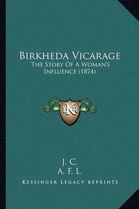 Cover image for Birkheda Vicarage: The Story of a Woman's Influence (1874)