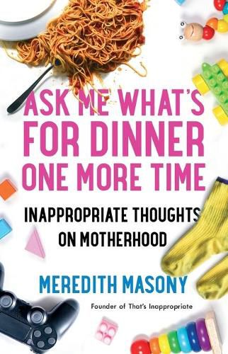 Cover image for Ask Me What's for Dinner One More Time: Inappropriate Thoughts on Motherhood