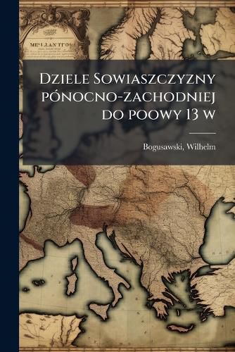 Cover image for Dziele Sowiaszczyzny P Nocno-Zachodniej Do Poowy 13 W