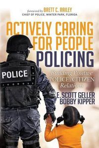 Cover image for Actively Caring for People Policing: Building Positive Police/Citizen Relations