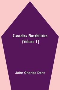 Cover image for Canadian Notabilities, (Volume 1)