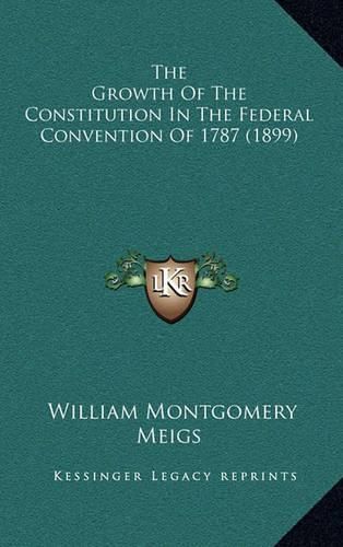 The Growth of the Constitution in the Federal Convention of 1787 (1899)