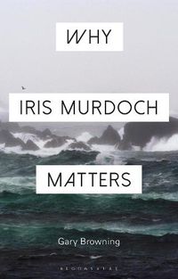 Cover image for Why Iris Murdoch Matters