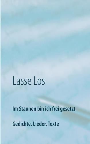 Cover image for Im Staunen bin ich frei gesetzt: Gedichte, Lieder, Texte