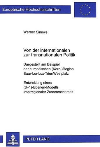 Cover image for Von Der Internationalen Zur Transnationalen Politik: Dargestellt Am Beispiel Der Europaeischen (Kern-)Region Saar-Lor-Lux-Trier/Westpfalz. Entwicklung Eines (3+1)-Ebenen-Modells Interregionaler Zusammenarbeit