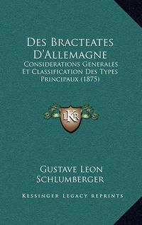 Cover image for Des Bracteates D'Allemagne: Considerations Generales Et Classification Des Types Principaux (1875)