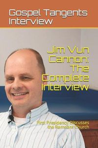 Cover image for Jim Vun Cannon: The Complete Interview: First Presidency Discusses the Remnant Church