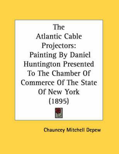 The Atlantic Cable Projectors: Painting by Daniel Huntington Presented to the Chamber of Commerce of the State of New York (1895)