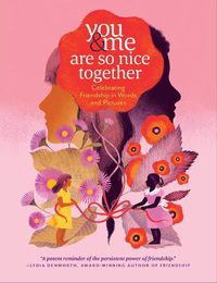 Cover image for You & Me Are So Nice Together: Celebrating Friendship in Words and Pictures