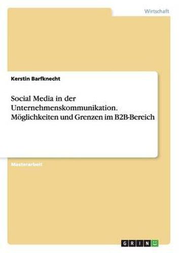 Cover image for Social Media in Der Unternehmenskommunikation. M glichkeiten Und Grenzen Im B2b-Bereich