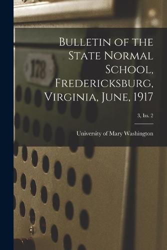 Bulletin of the State Normal School, Fredericksburg, Virginia, June, 1917; 3, Iss. 2