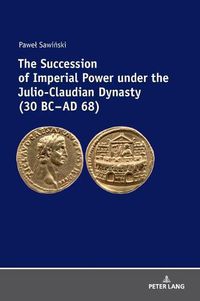 Cover image for The Succession of Imperial Power under the Julio-Claudian Dynasty (30 BC - AD 68)