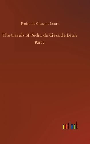 The travels of Pedro de Cieza de Leon