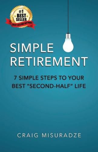 Cover image for Simple Retirement: 7 Simple Steps to Your Best Second-Half Life