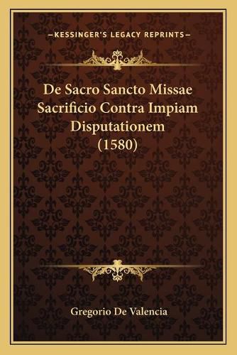 Cover image for de Sacro Sancto Missae Sacrificio Contra Impiam Disputationem (1580)