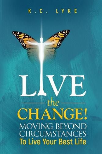 Cover image for Live the Change!: Moving Beyond Circumstances to Live Your Best Life