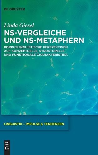 Cover image for Ns-Vergleiche Und Ns-Metaphern: Korpuslinguistische Perspektiven Auf Konzeptuelle, Strukturelle Und Funktionale Charakteristika