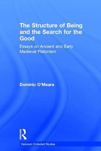 Cover image for The Structure of Being and the Search for the Good: Essays on Ancient and Early Medieval Platonism