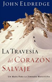 Cover image for La travesia del corazon salvaje: Un mapa para la jornada masculina