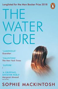 Cover image for The Water Cure: LONGLISTED FOR THE MAN BOOKER PRIZE 2018
