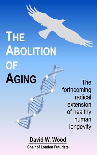 The Abolition of Aging: The Forthcoming Radical Extension of Healthy Human Longevity