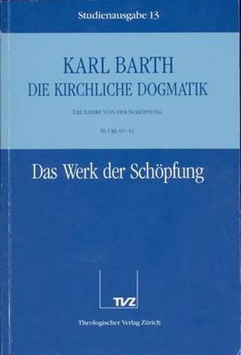 Cover image for Karl Barth: Die Kirchliche Dogmatik. Studienausgabe: Band 13: III.1 40-42: Das Werk Der Schopfung