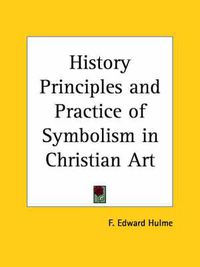 Cover image for History Principles and Practice of Symbolism in Christian Art (1908)