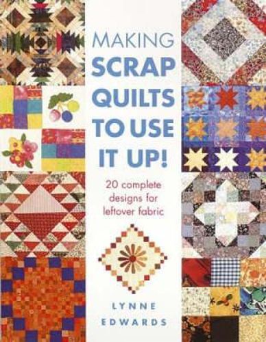 Cover image for Making Scrap Quilts to Use it Up!: 20 Complete Designs for Leftover Fabric