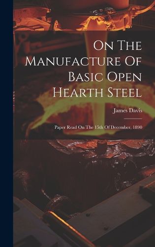 Cover image for On The Manufacture Of Basic Open Hearth Steel