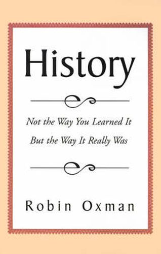 Cover image for History: Not the Way You Learned It But the Way It Really Was