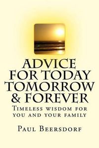 Cover image for Advice for Today Tomorrow & Forever: Timeless advice for you and your family