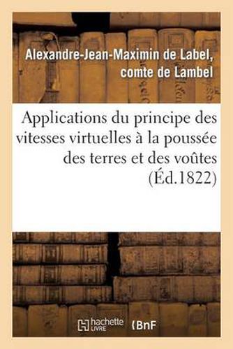 Cover image for Applications Du Principe Des Vitesses Virtuelles A La Poussee Des Terres Et Des Voutes: , Renfermant Un Nouveau Principe de Stabilite