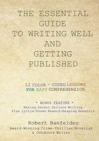 Cover image for The Essential Guide to Writing Well and Getting Published: Bonus Feature Making Decent Dollars Writing Plus Little-Known Reward-Reaping Benefits