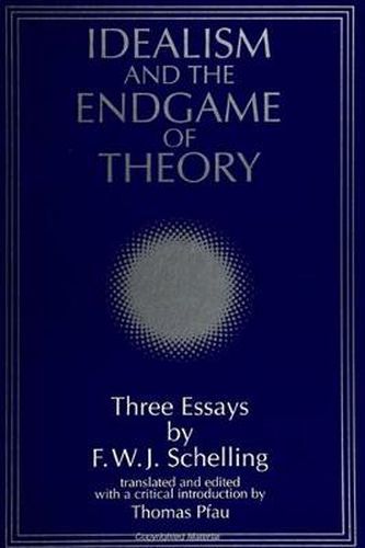 Idealism and the Endgame of Theory: Three Essays by F. W. J. Schelling