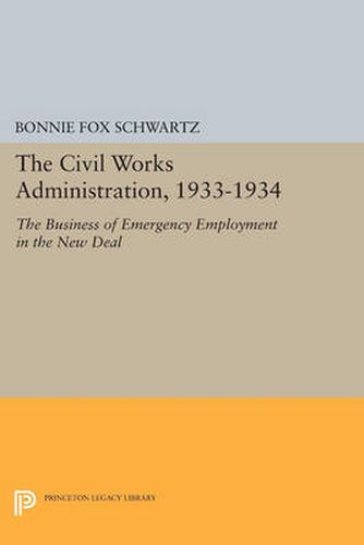 Cover image for The Civil Works Administration, 1933-1934: The Business of Emergency Employment in the New Deal