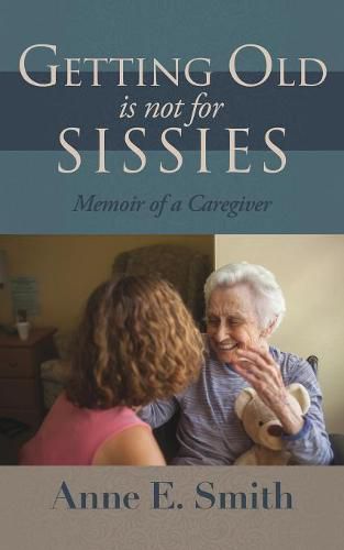 Cover image for Getting Old is Not for Sissies: Memoir of a Caregiver