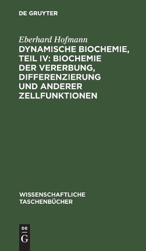 Cover image for Dynamische Biochemie, Teil IV: Biochemie der Vererbung, Differenzierung und anderer Zellfunktionen