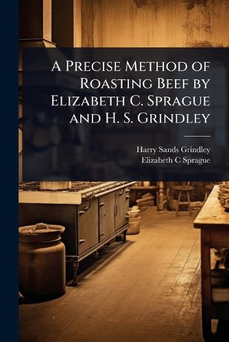 Cover image for A Precise Method of Roasting Beef by Elizabeth C. Sprague and H. S. Grindley