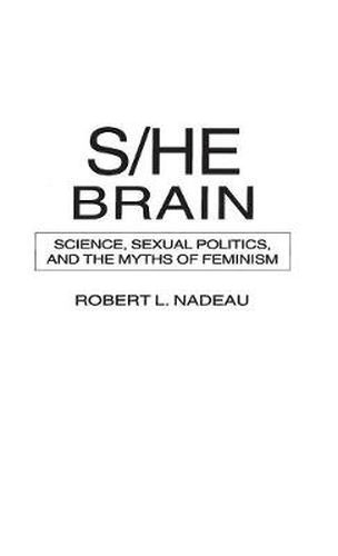 Cover image for S/He Brain: Science, Sexual Politics, and the Myths of Feminism