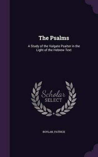 Cover image for The Psalms: A Study of the Vulgate Psalter in the Light of the Hebrew Text