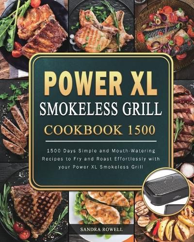 Cover image for Power XL Smokeless Grill Cookbook 1500: 1500 Days Simple and Mouth-Watering Recipes to Fry and Roast Effortlessly with your Power XL Smokeless Grill