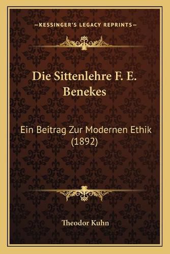 Cover image for Die Sittenlehre F. E. Benekes: Ein Beitrag Zur Modernen Ethik (1892)