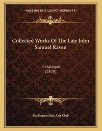 Cover image for Collected Works of the Late John Samuel Raven: Catalogue (1878)